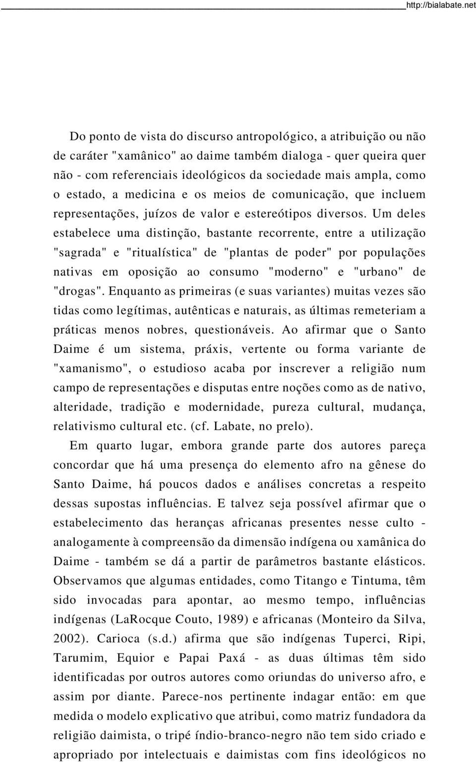 Um deles estabelece uma distinção, bastante recorrente, entre a utilização "sagrada" e "ritualística" de "plantas de poder" por populações nativas em oposição ao consumo "moderno" e "urbano" de