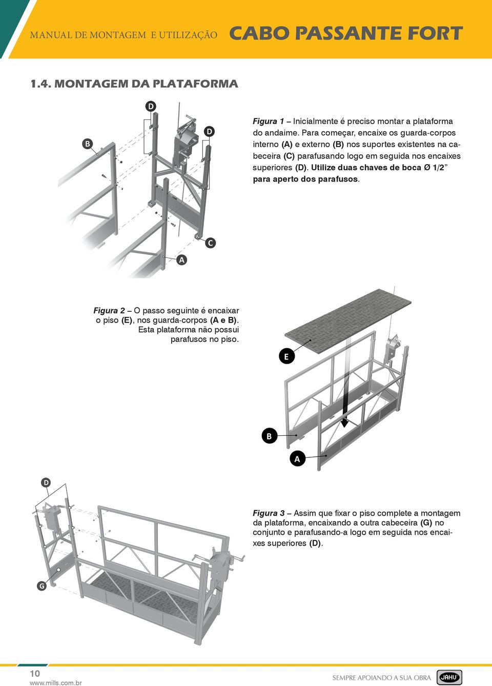 Utilize duas chaves de boca Ø 1/2 para aperto dos parafusos. Figura 2 O passo seguinte é encaixar o piso (E), nos guarda-corpos (A e B).