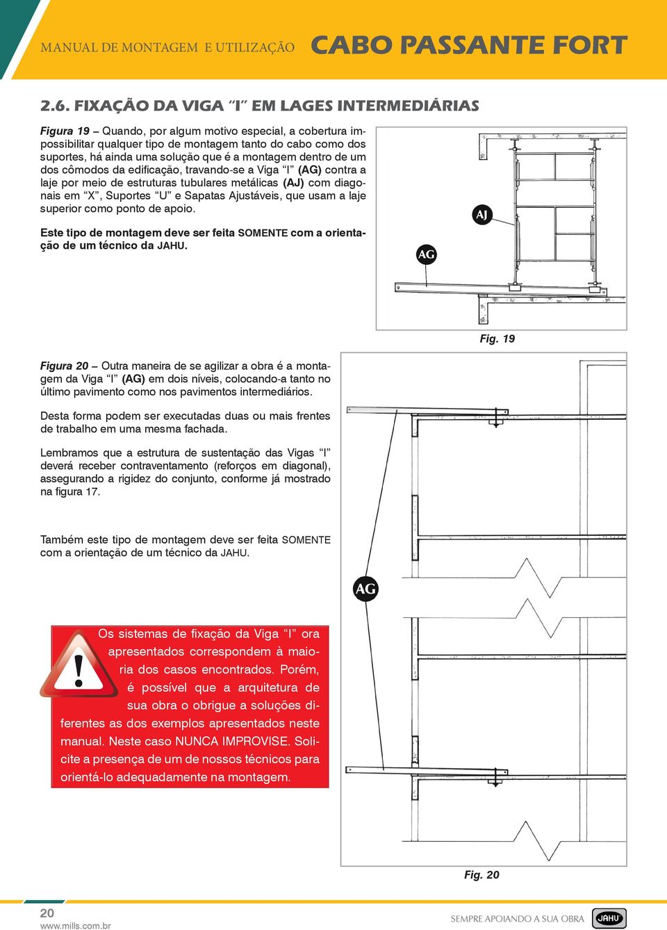 a montagem dentro de um dos cômodos da edificação, travando-se a Viga I (AG) contra a laje por meio de estruturas tubulares metálicas (AJ) com diagonais em X, Suportes U e Sapatas Ajustáveis, que