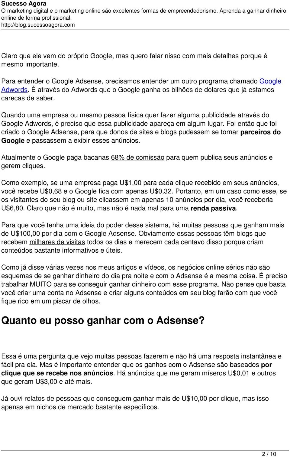 Quando uma empresa ou mesmo pessoa física quer fazer alguma publicidade através do Google Adwords, é preciso que essa publicidade apareça em algum lugar.