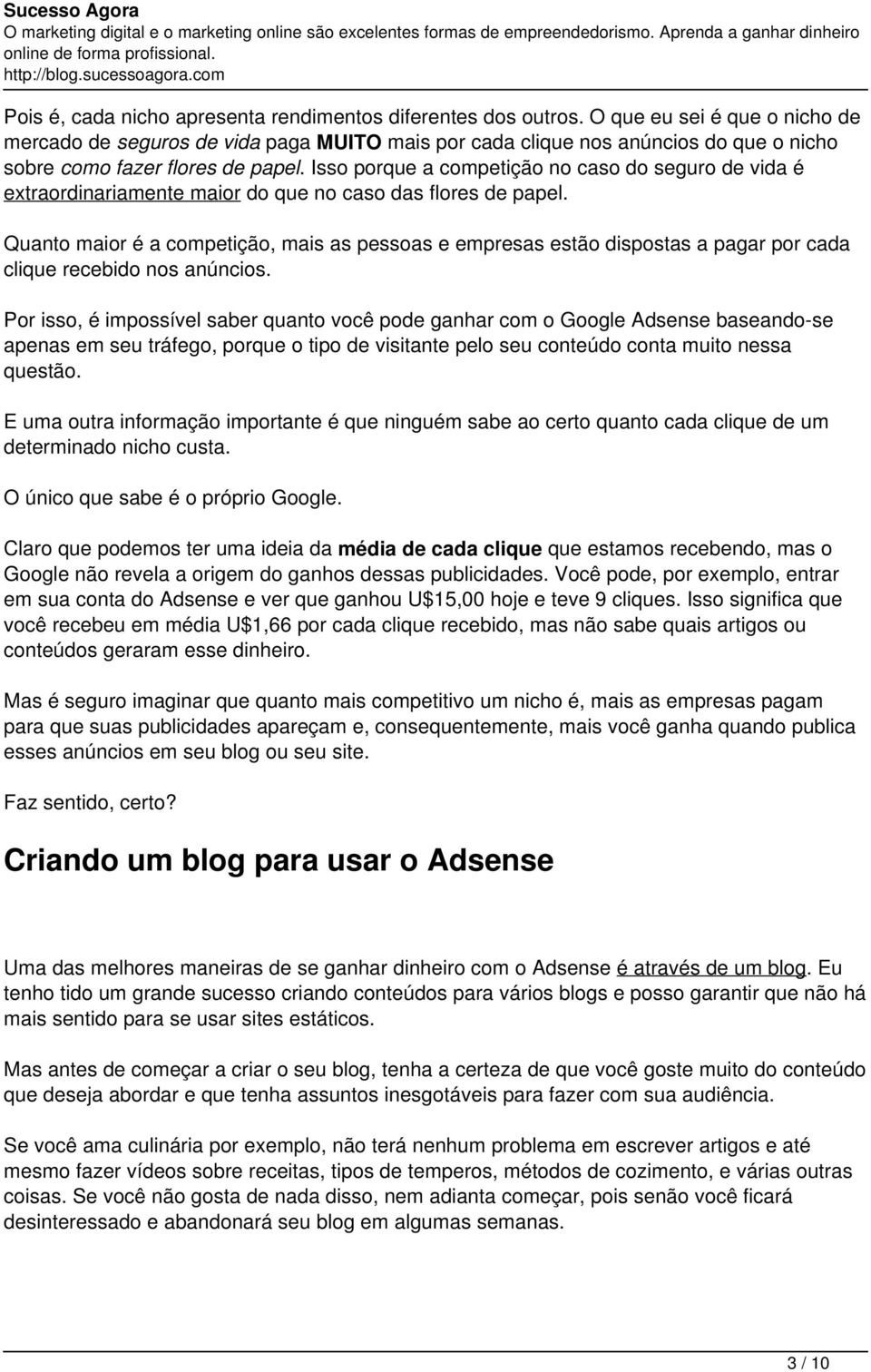 Isso porque a competição no caso do seguro de vida é extraordinariamente maior do que no caso das flores de papel.