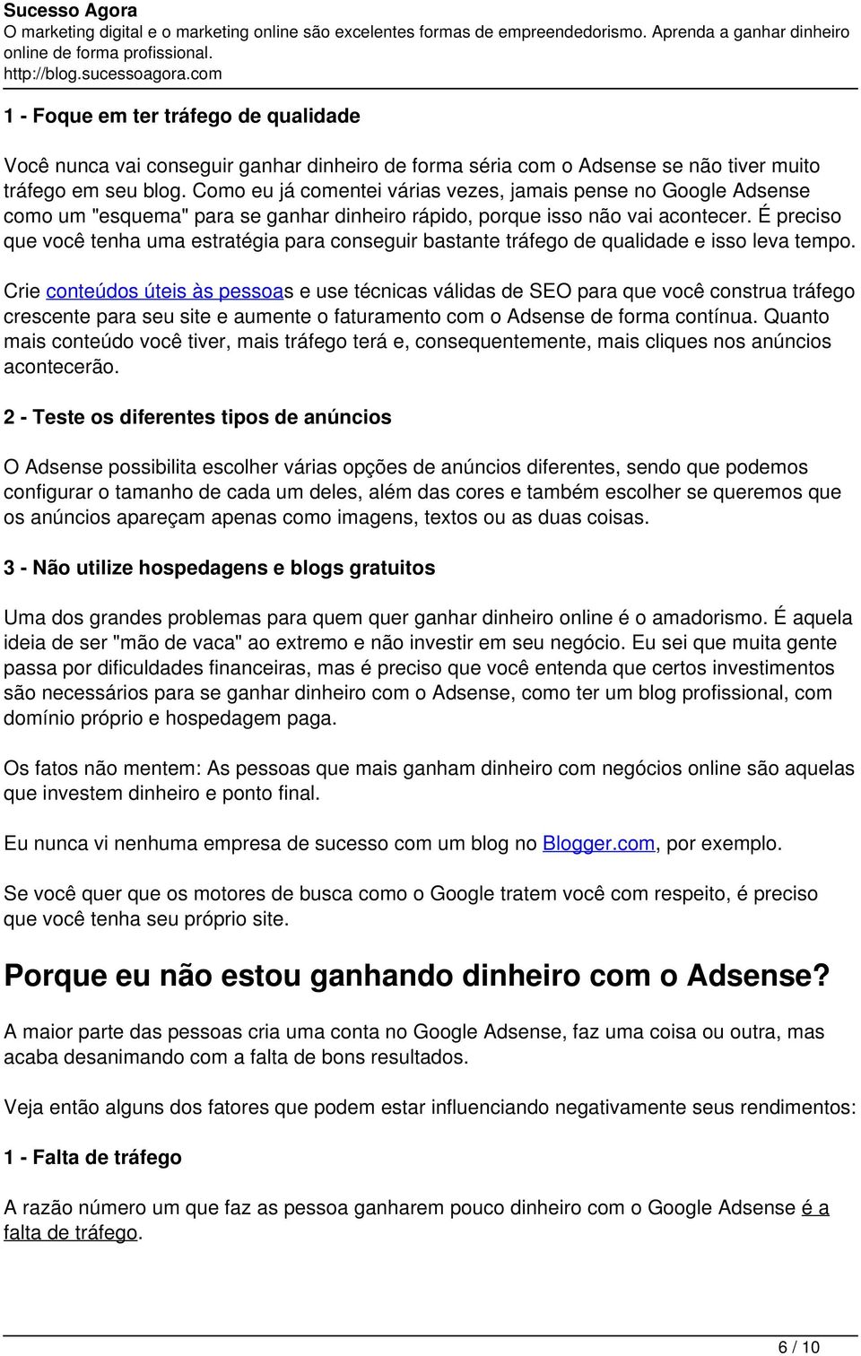 É preciso que você tenha uma estratégia para conseguir bastante tráfego de qualidade e isso leva tempo.