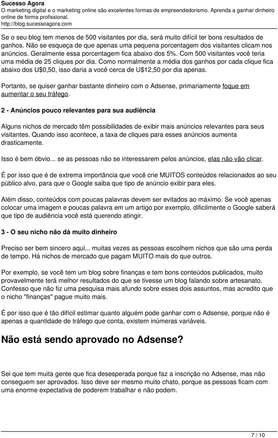 Como normalmente a média dos ganhos por cada clique fica abaixo dos U$0,50, isso daria a você cerca de U$12,50 por dia apenas.