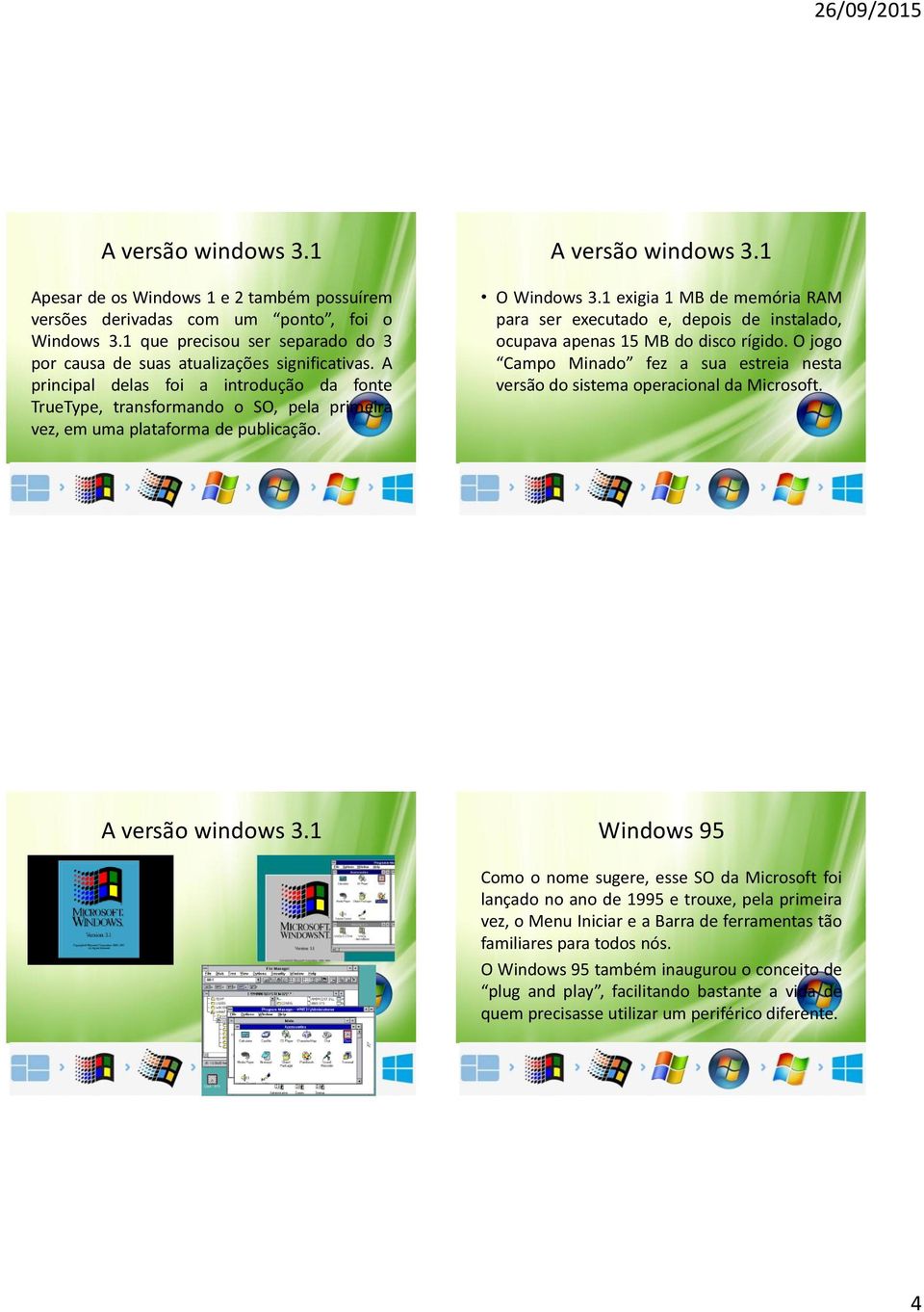 A principal delas foi a introdução da fonte TrueType, transformando o SO, pela primeira vez, em uma plataforma de publicação. O Windows 3.