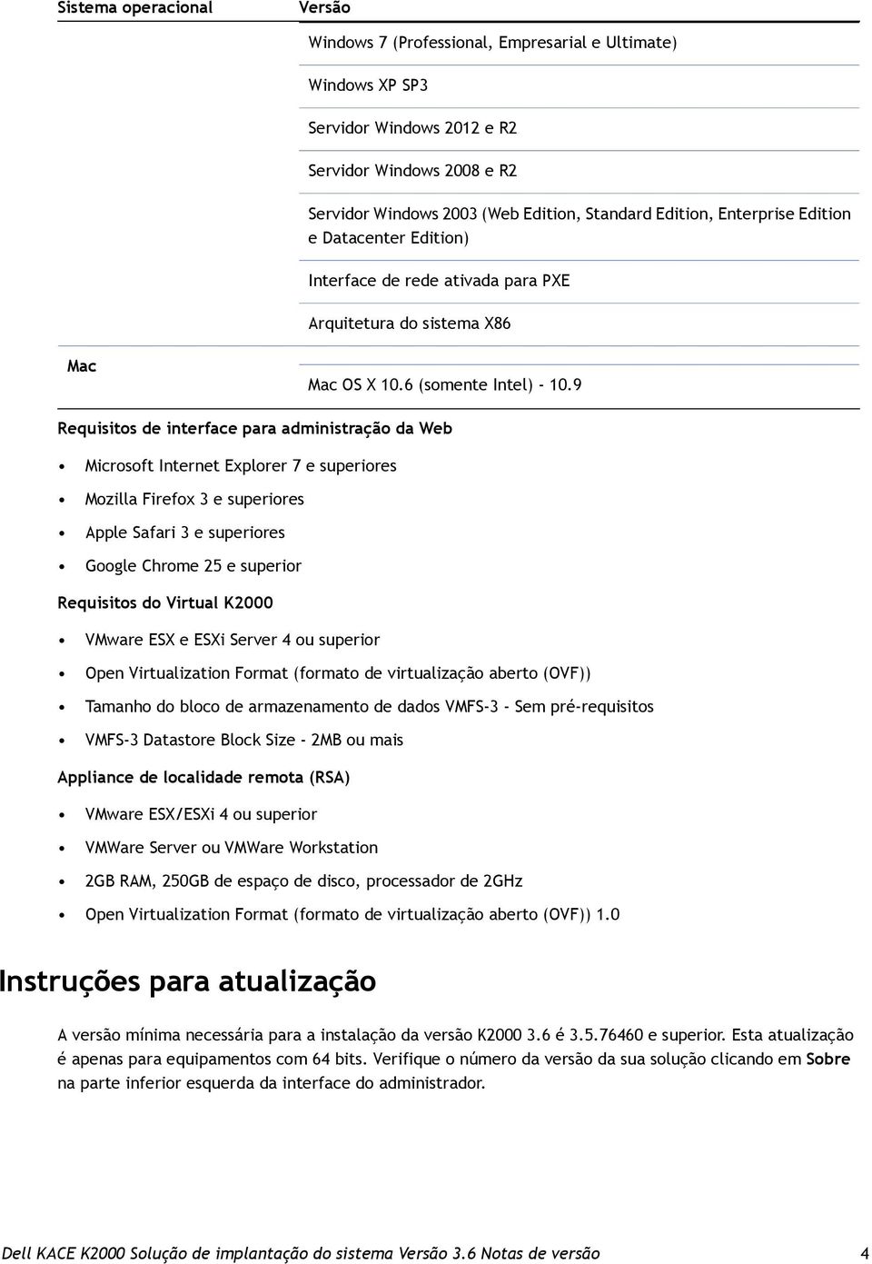 9 Requisitos de interface para administração da Web Microsoft Internet Explorer 7 e superiores Mozilla Firefox 3 e superiores Apple Safari 3 e superiores Google Chrome 25 e superior Requisitos do