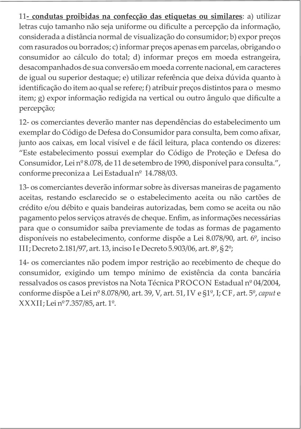 desacompanhados de sua conversão em moeda corrente nacional, em caracteres de igual ou superior destaque; e) utilizar referência que deixa dúvida quanto à identificação do item ao qual se refere; f)