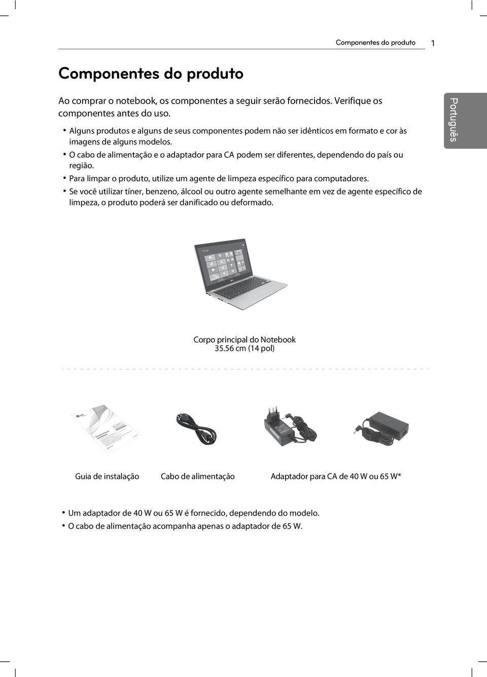 O cabo de alimentação e o adaptador para CA podem ser diferentes, dependendo do país ou região. Para limpar o produto, utilize um agente de limpeza específico para computadores.