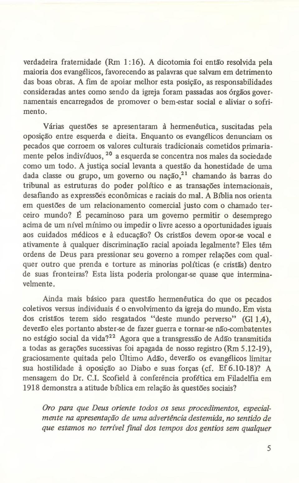 sofrimento. Várias questões se apresentaram à hermenêutica, suscitadas pela oposição entre esquerda e dieita.