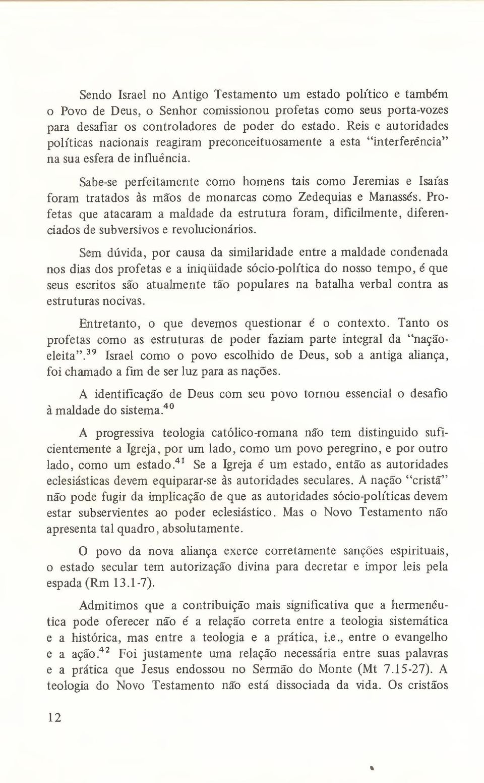 Sabe-se perfeitamente como homens tais como Jeremias e Isaías foram tratados às mãos de monarcas como Zedequias e Manassés.