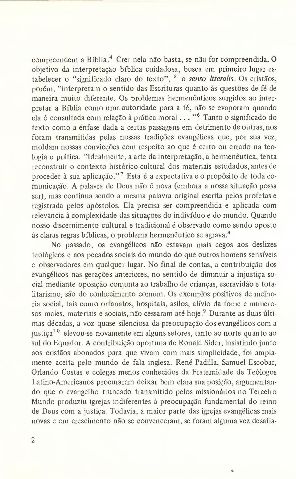 Os cristãos, porém, interpretam o sentido das Escrituras quanto às questões de fé de maneira muito diferente.