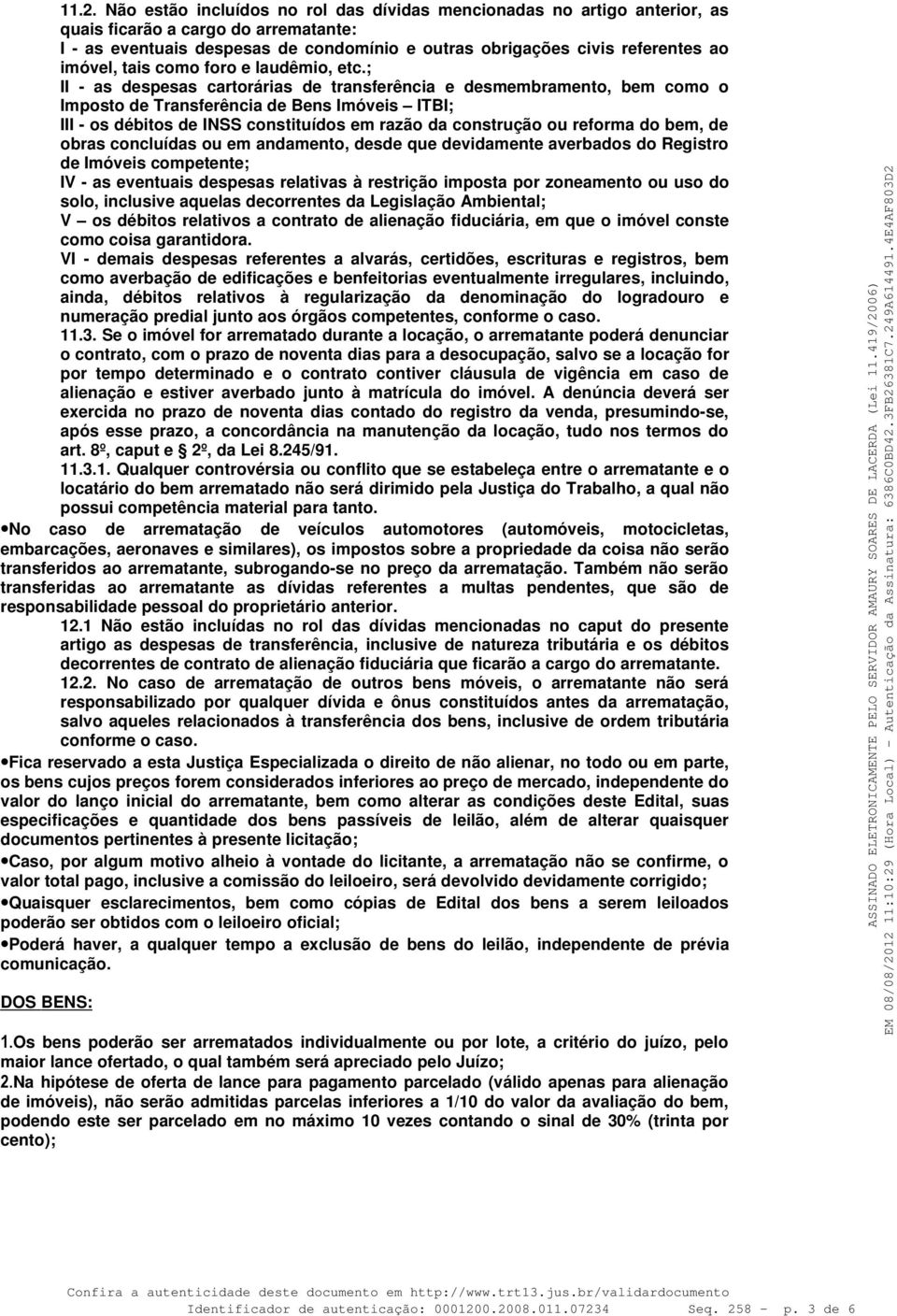 ; II - as despesas cartorárias de transferência e desmembramento, bem como o Imposto de Transferência de Bens Imóveis ITBI; III - os débitos de INSS constituídos em razão da construção ou reforma do