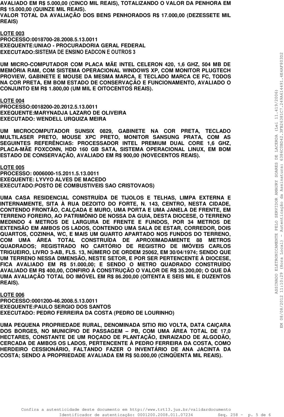 0011 EXEQUENTE:UNIAO - PROCURADORIA GERAL FEDERAL EXECUTADO:SISTEMA DE ENSINO EADCON E OUTROS 3 UM MICRO-COMPUTADOR COM PLACA MÃE INTEL CELERON 420, 1,6 GHZ, 504 MB DE MEMÓRIA RAM, COM SISTEMA