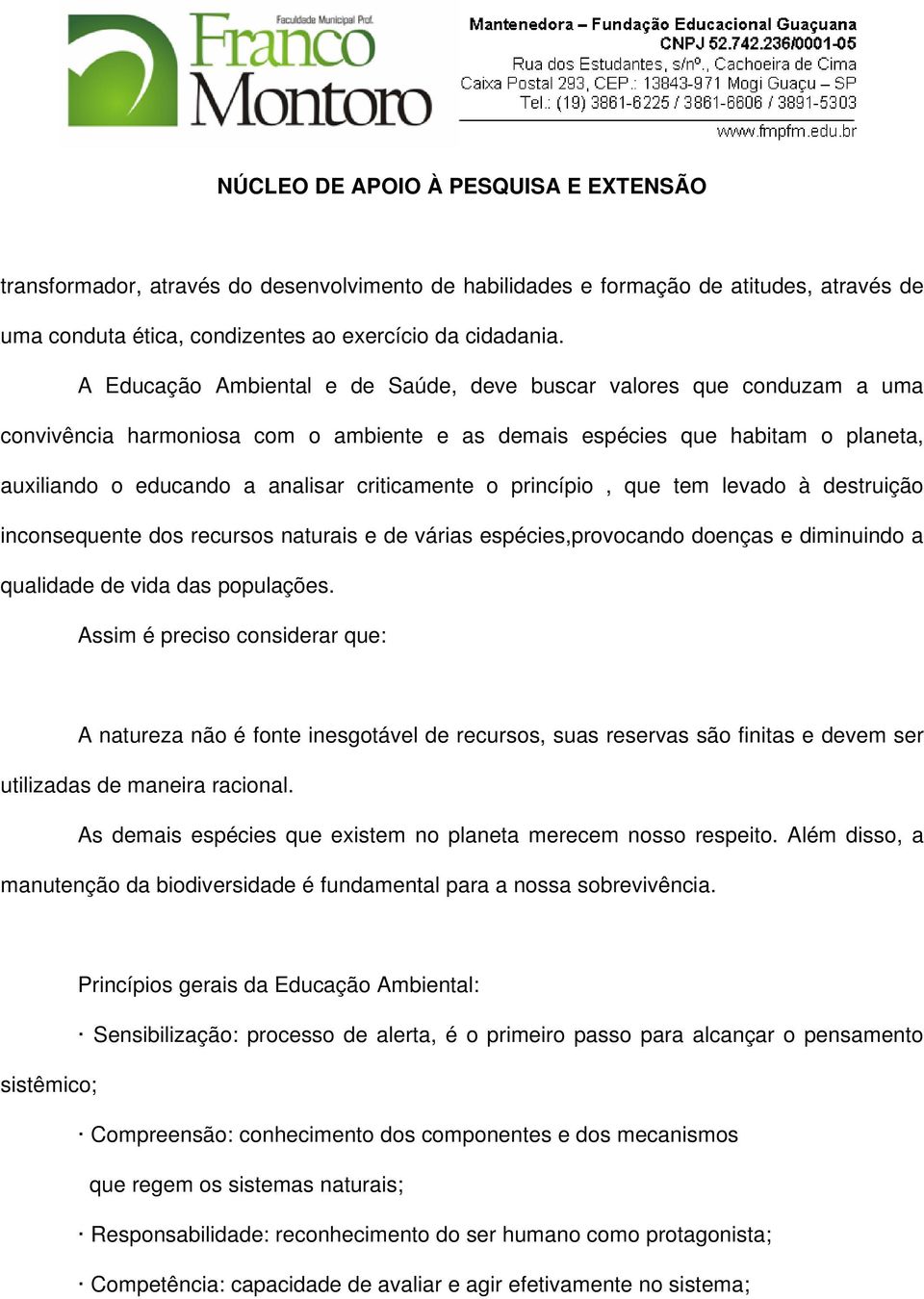 o princípio, que tem levado à destruição inconsequente dos recursos naturais e de várias espécies,provocando doenças e diminuindo a qualidade de vida das populações.