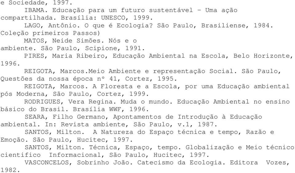 Meio Ambiente e representação Social. São Paulo, Questões da nossa época nº 41, Cortez, 1995. REIGOTA, Marcos. A Floresta e a Escola, por uma Educação ambiental pós Moderna, São Paulo, Cortez, 1999.