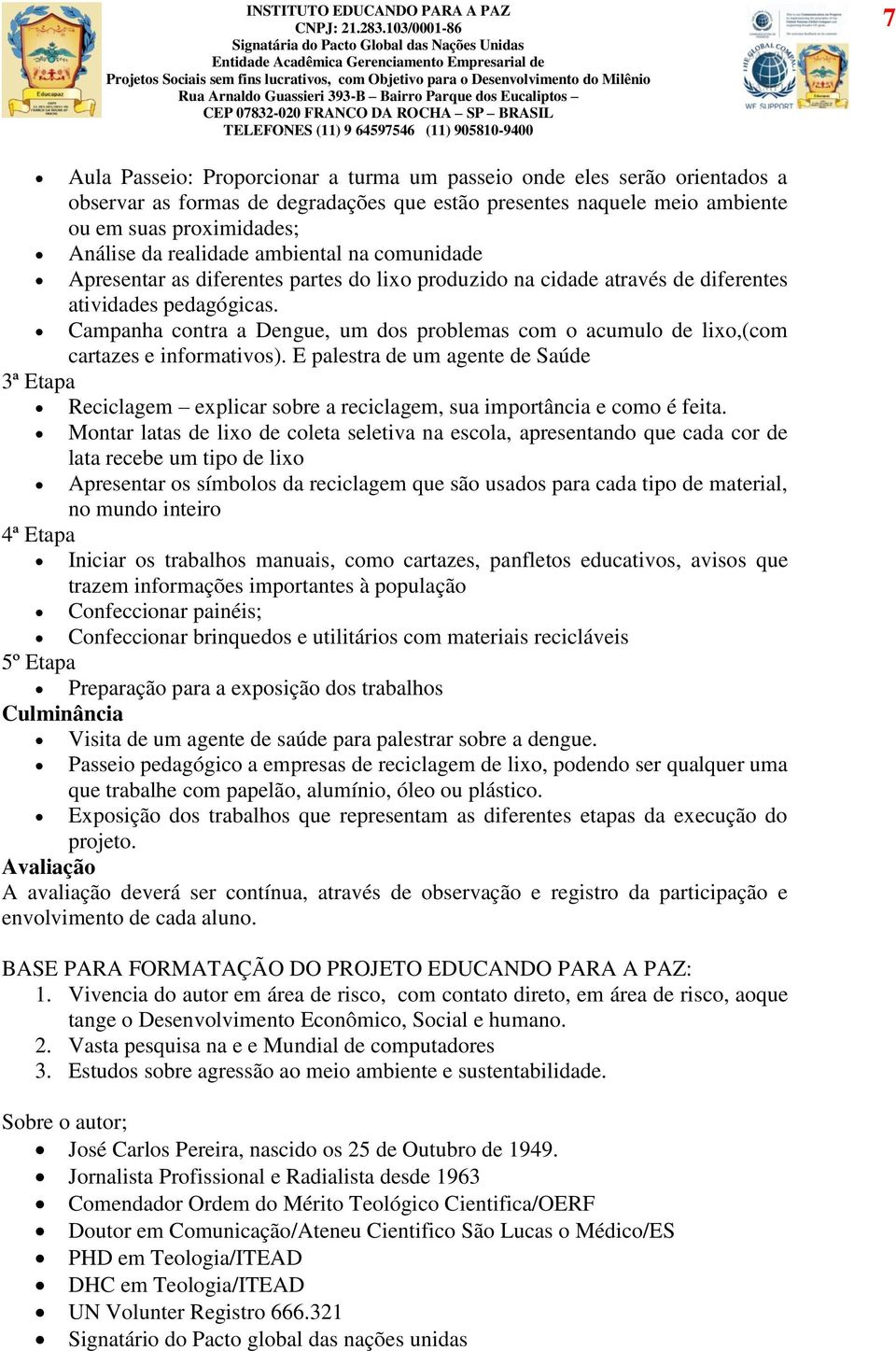 Campanha contra a Dengue, um dos problemas com o acumulo de lixo,(com cartazes e informativos).