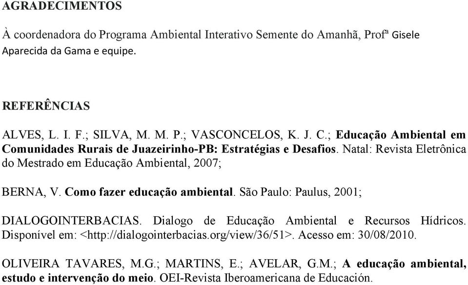 Como fazer educação ambiental. São Paulo: Paulus, 2001; DIALOGOINTERBACIAS. Dialogo de Educação Ambiental e Recursos Hídricos. Disponível em: <http://dialogointerbacias.