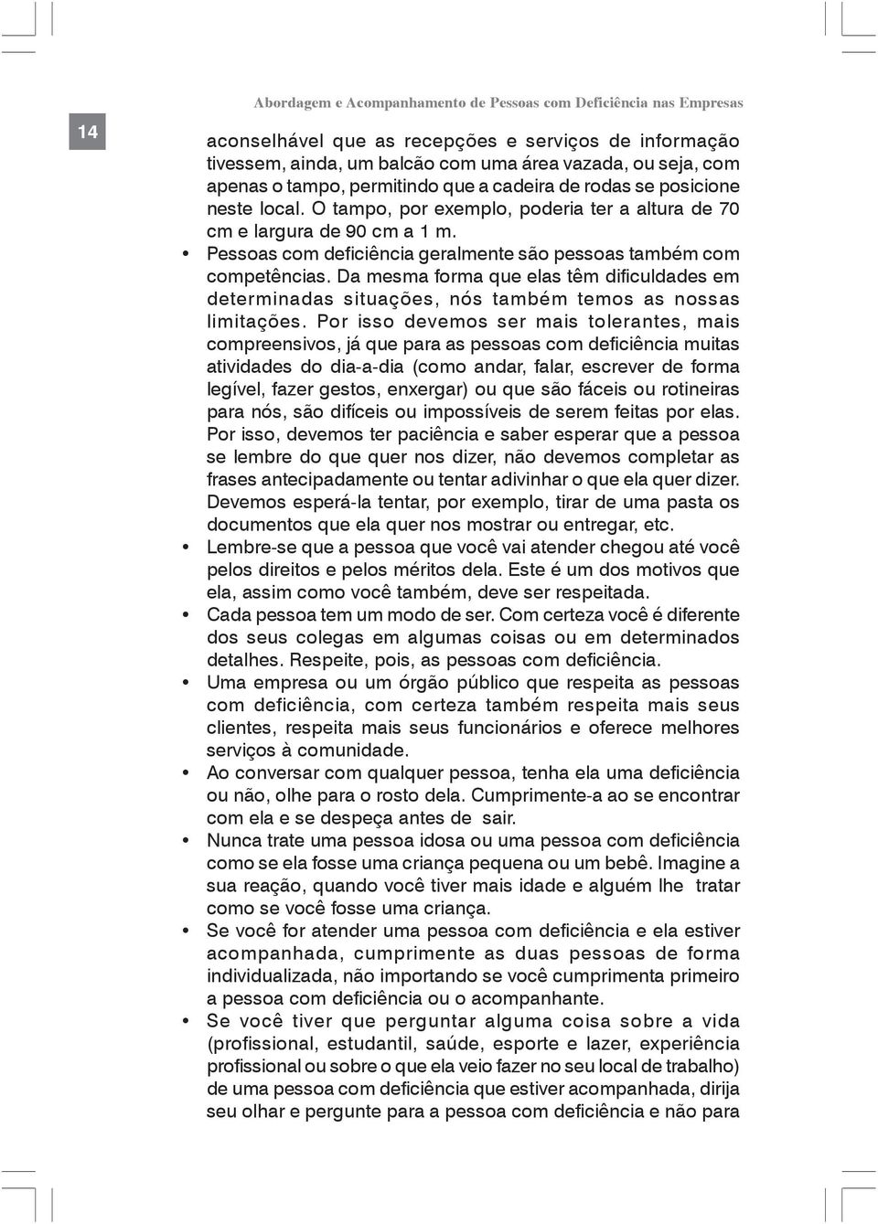 Pessoas com deficiência geralmente são pessoas também com competências. Da mesma forma que elas têm dificuldades em determinadas situações, nós também temos as nossas limitações.