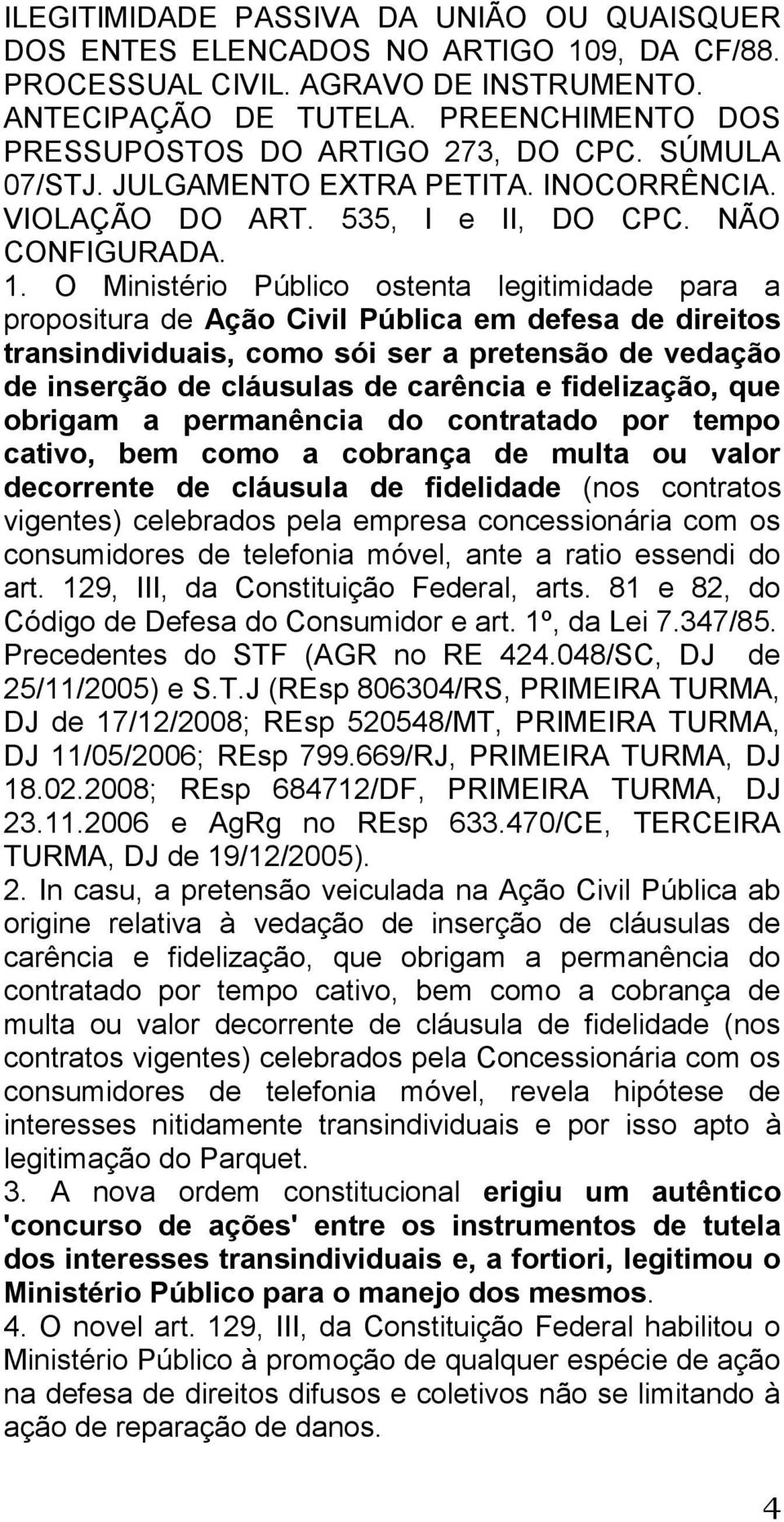 O Ministério Público ostenta legitimidade para a propositura de Ação Civil Pública em defesa de direitos transindividuais, como sói ser a pretensão de vedação de inserção de cláusulas de carência e