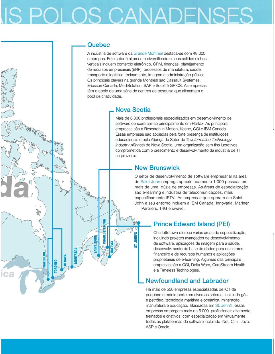 transporte e logística, treinamento, imagem e administração pública. Os principais players na grande Montreal são Dassault Systèmes, Ericsson Canada, MediSolution, SAP e Société GRICS.