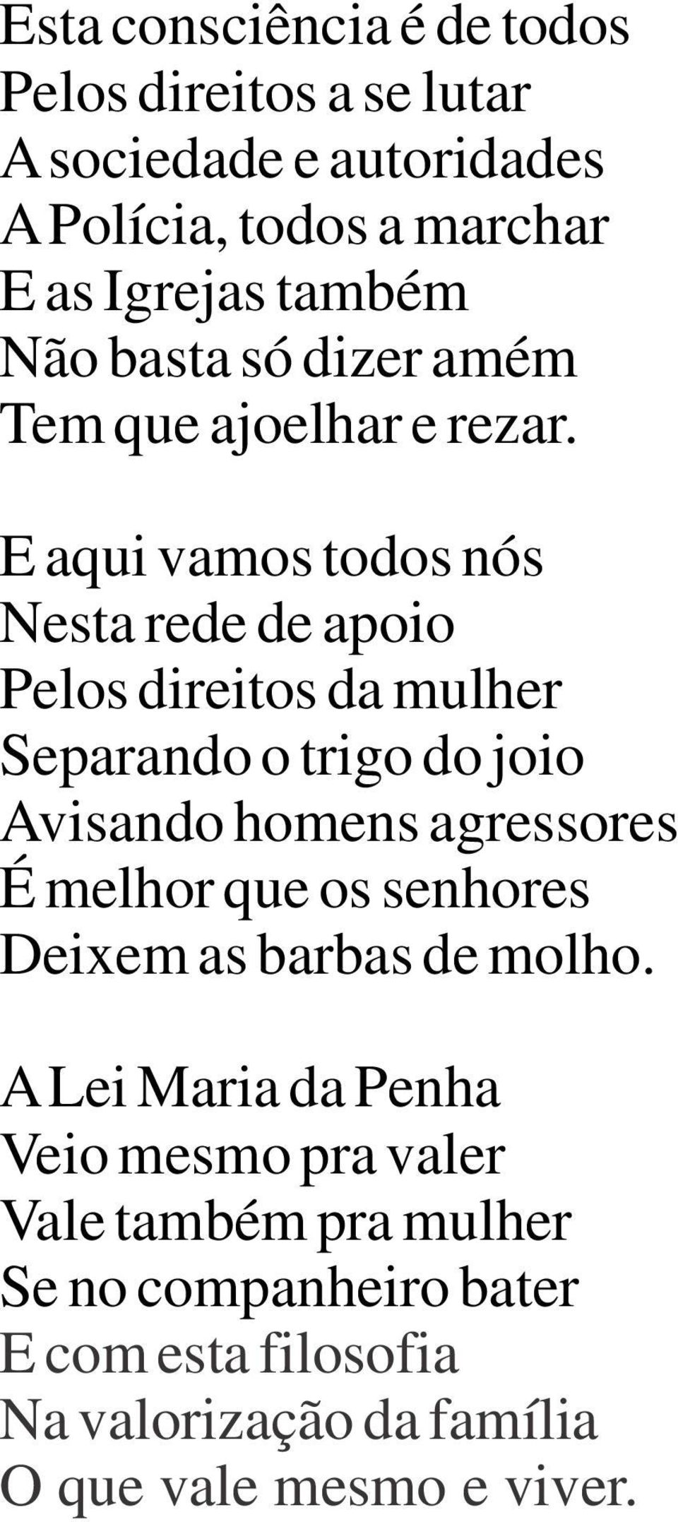 E aqui vamos todos nós Nesta rede de apoio Pelos direitos da mulher Separando o trigo do joio Avisando homens agressores É