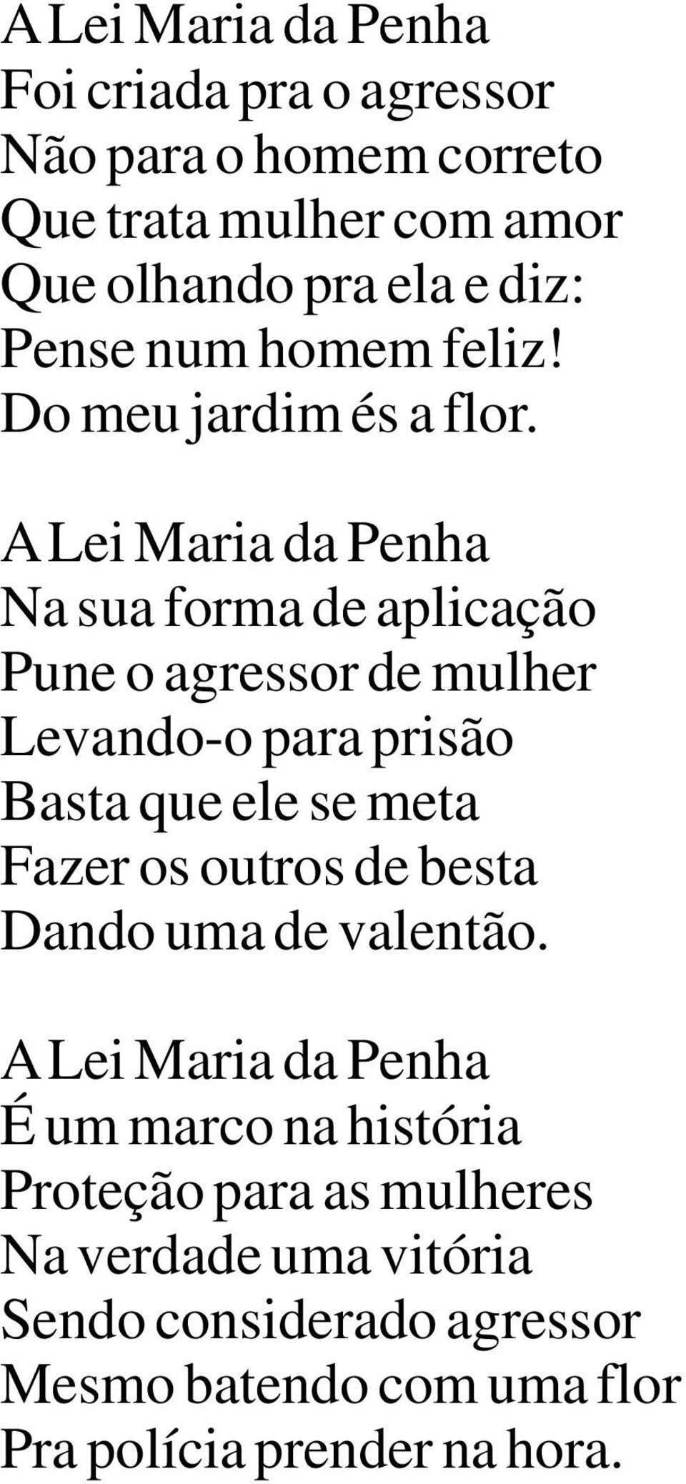 A Lei Maria da Penha Na sua forma de aplicação Pune o agressor de mulher Levando-o para prisão Basta que ele se meta Fazer os