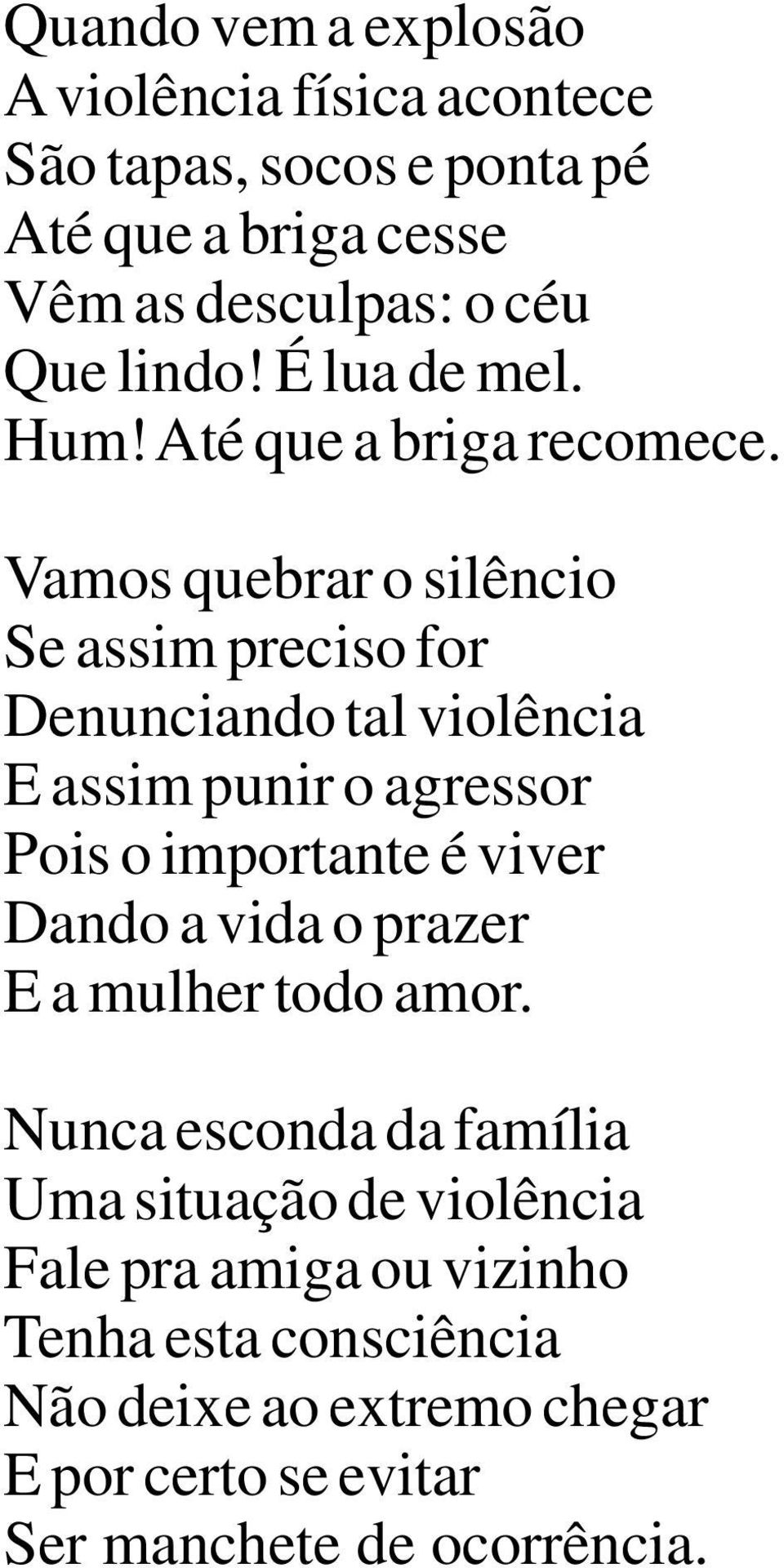 Vamos quebrar o silêncio Se assim preciso for Denunciando tal violência E assim punir o agressor Pois o importante é viver Dando a