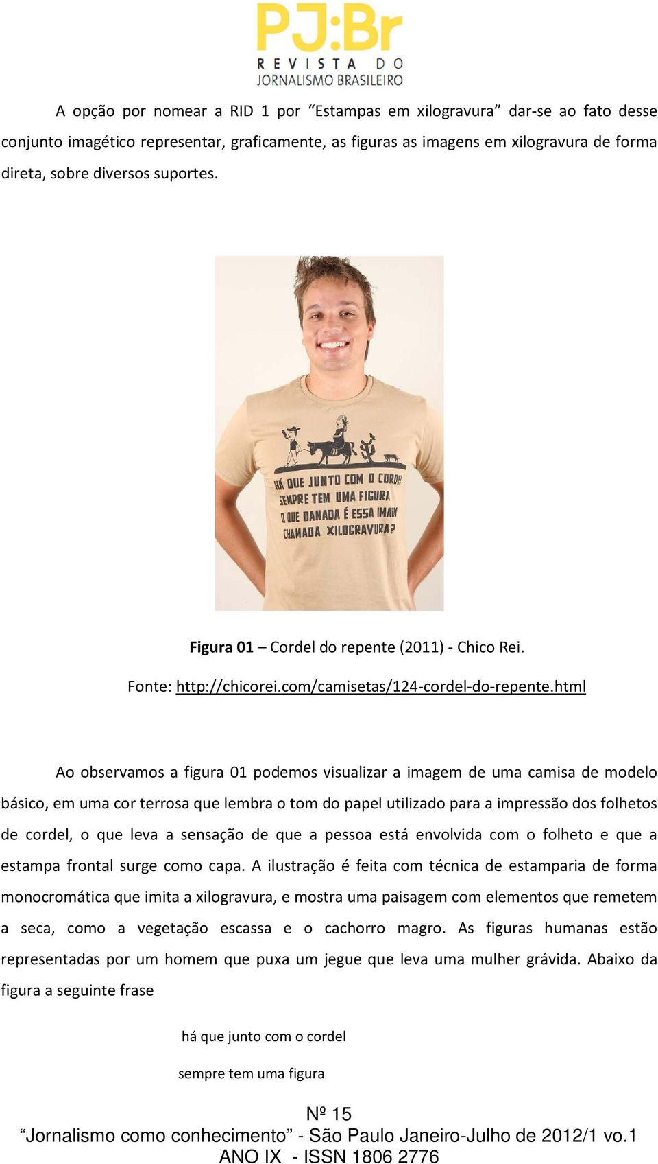 html Ao observamos a figura 01 podemos visualizar a imagem de uma camisa de modelo básico, em uma cor terrosa que lembra o tom do papel utilizado para a impressão dos folhetos de cordel, o que leva a