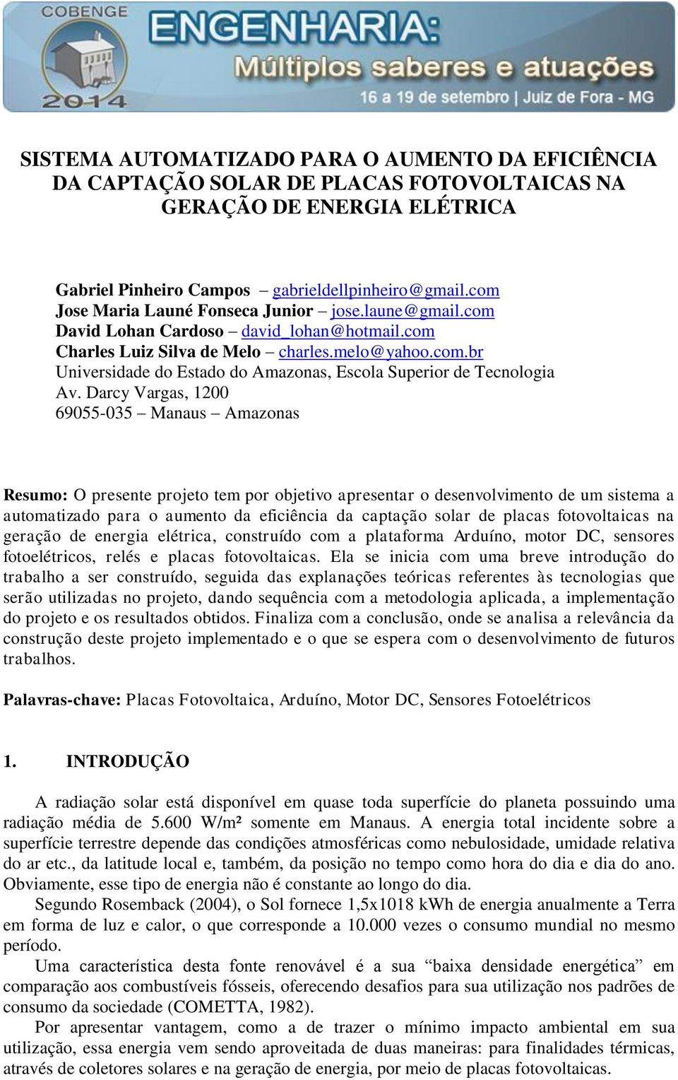 Darcy Vargas, 1200 69055-035 Manaus Amazonas Resumo: O presente projeto tem por objetivo apresentar o desenvolvimento de um sistema a automatizado para o aumento da eficiência da captação solar de