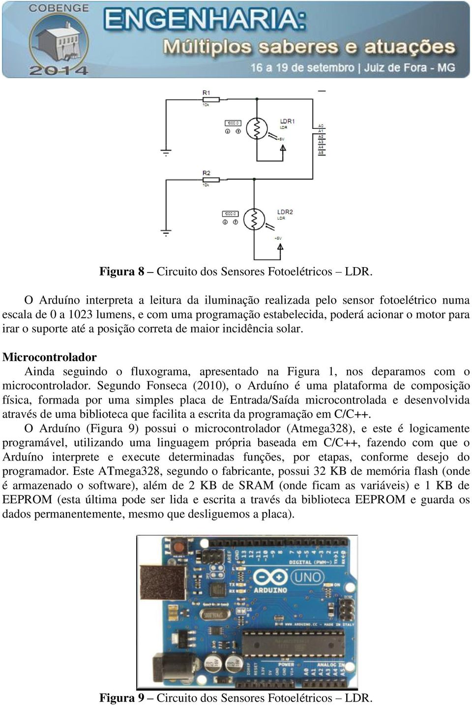 posição correta de maior incidência solar. Microcontrolador Ainda seguindo o fluxograma, apresentado na Figura 1, nos deparamos com o microcontrolador.