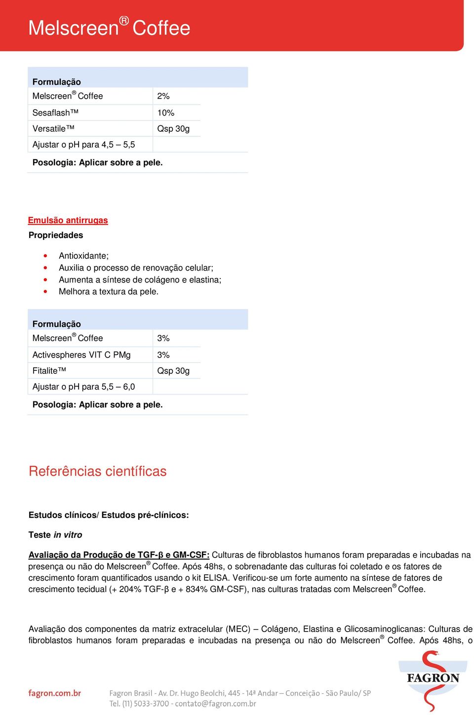 Formulação Melscreen Coffee 3% Activespheres VIT C PMg 3% Fitalite Ajustar o ph para 5,5 6,0 Qsp 30g Posologia: Aplicar sobre a pele.