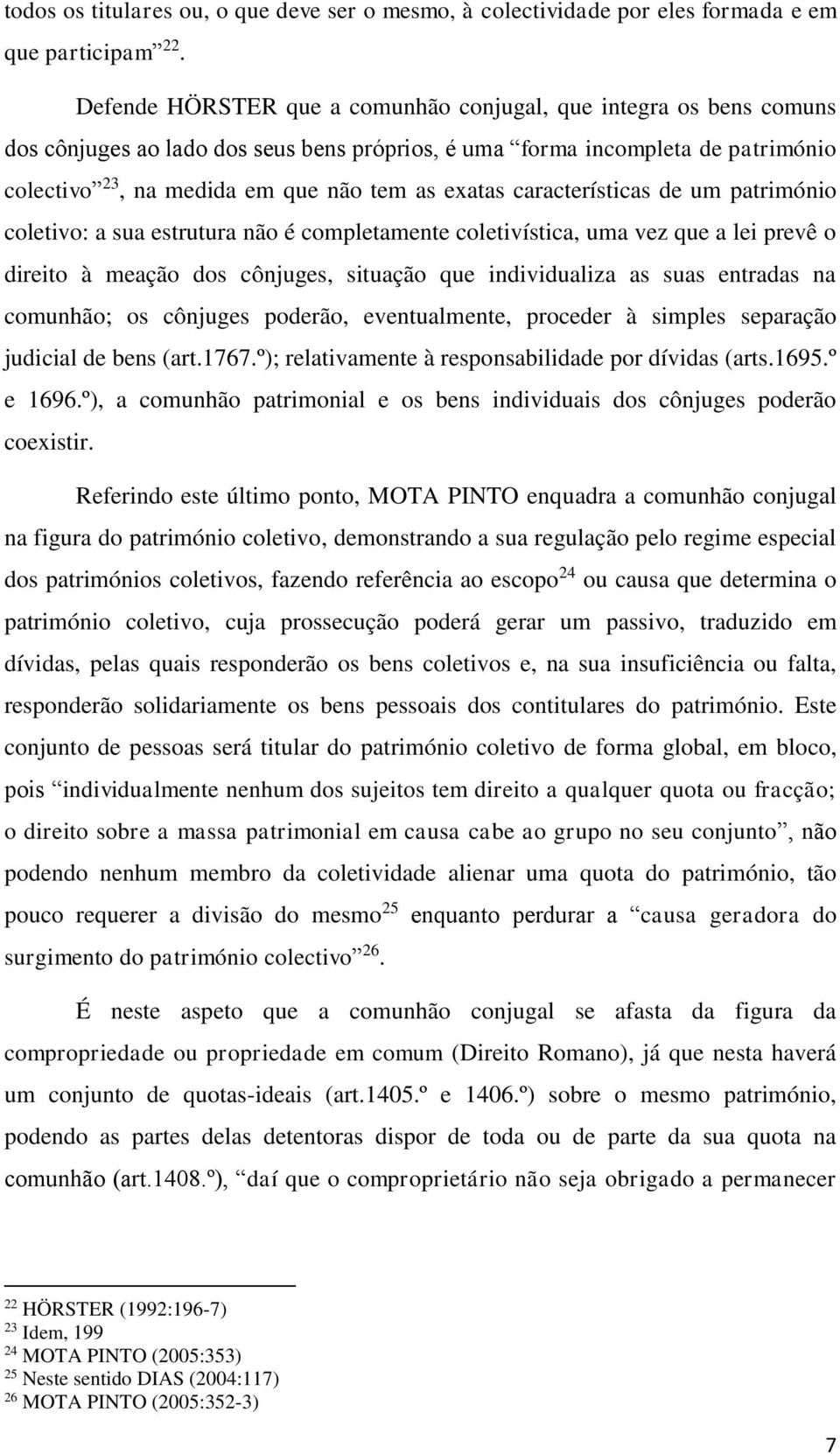 características de um património coletivo: a sua estrutura não é completamente coletivística, uma vez que a lei prevê o direito à meação dos cônjuges, situação que individualiza as suas entradas na