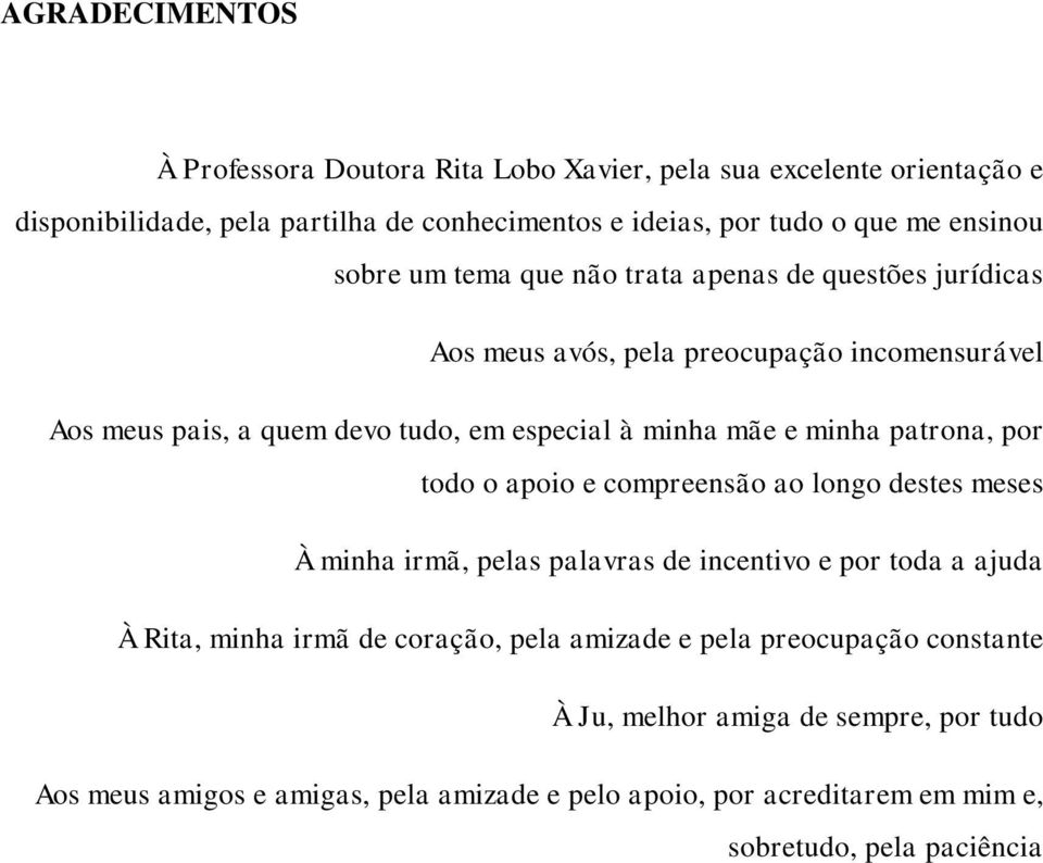 patrona, por todo o apoio e compreensão ao longo destes meses À minha irmã, pelas palavras de incentivo e por toda a ajuda À Rita, minha irmã de coração, pela amizade e