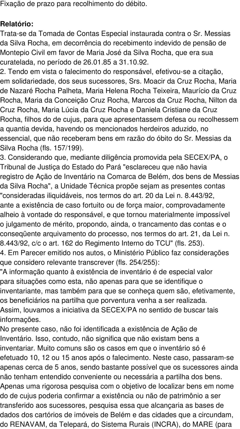 .01.85 a 31.10.92. 2. Tendo em vista o falecimento do responsável, efetivou-se a citação, em solidariedade, dos seus sucessores, Srs.