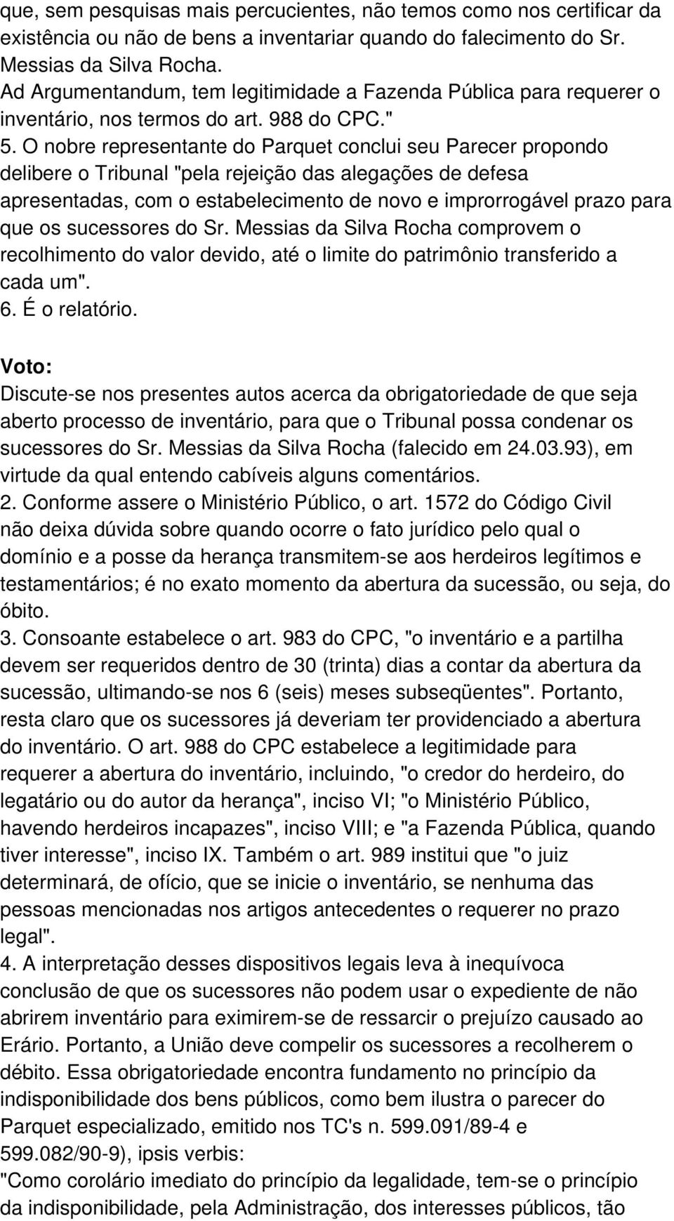 O nobre representante do Parquet conclui seu Parecer propondo delibere o Tribunal "pela rejeição das alegações de defesa apresentadas, com o estabelecimento de novo e improrrogável prazo para que os