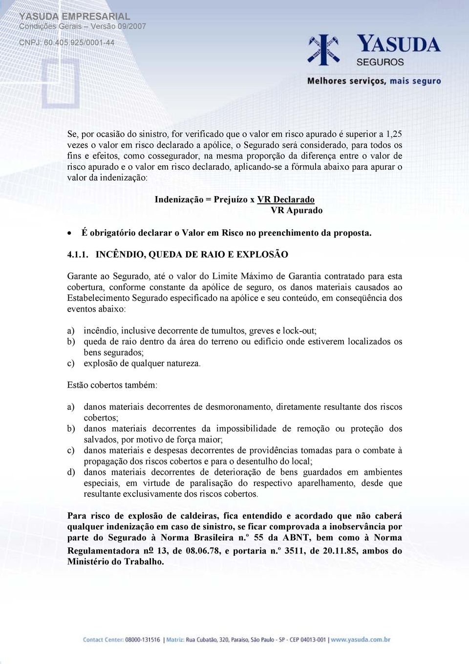 VR Declarado VR Apurado É obrigatório declarar o Valor em Risco no preenchimento da proposta. 4.1.