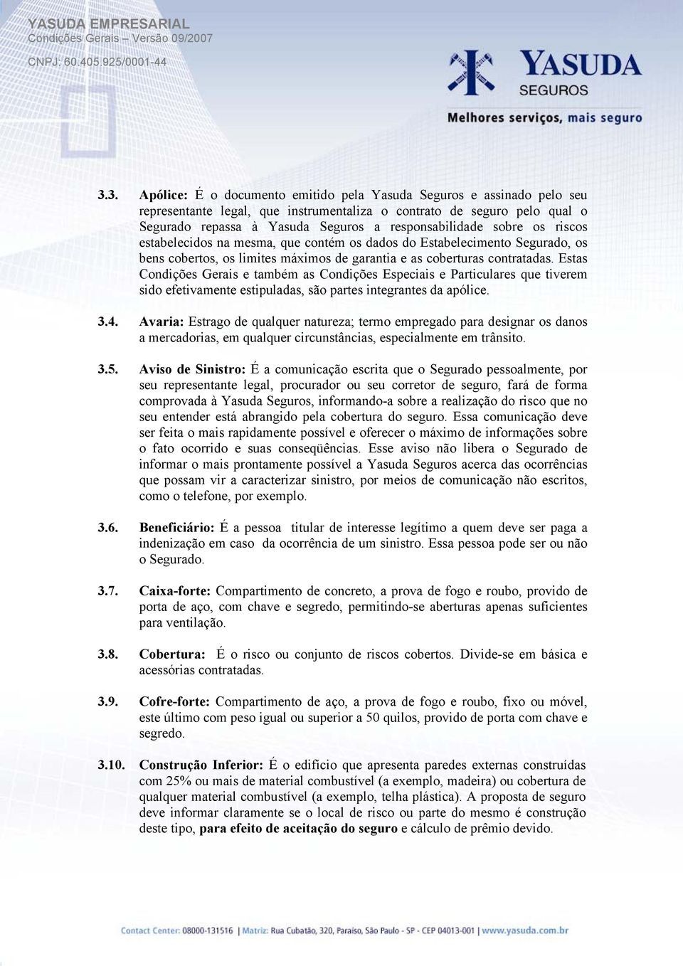 Estas Condições Gerais e também as Condições Especiais e Particulares que tiverem sido efetivamente estipuladas, são partes integrantes da apólice. 3.4.