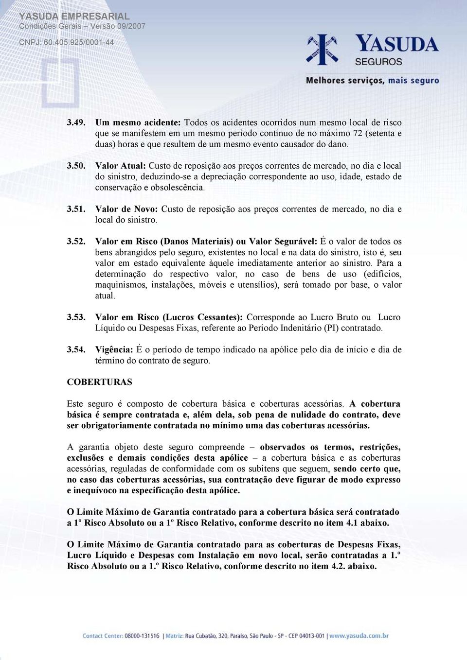 Valor Atual: Custo de reposição aos preços correntes de mercado, no dia e local do sinistro, deduzindo-se a depreciação correspondente ao uso, idade, estado de conservação e obsolescência. 3.51.