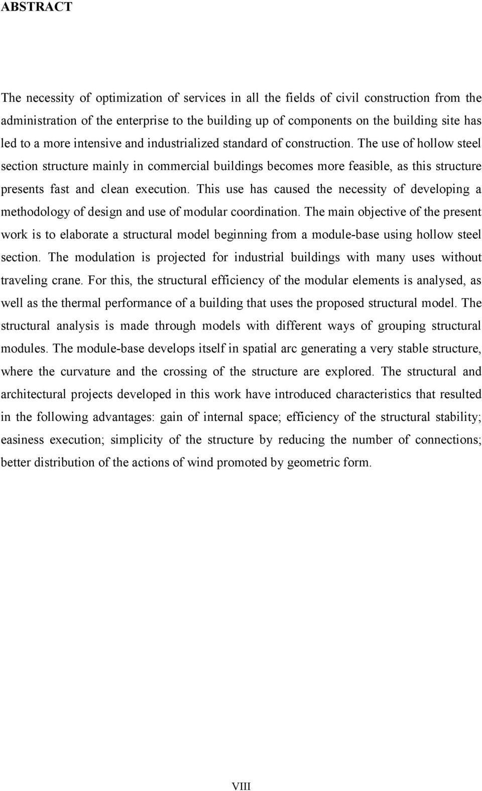 The use of hollow steel section structure mainly in commercial buildings becomes more feasible, as this structure presents fast and clean execution.