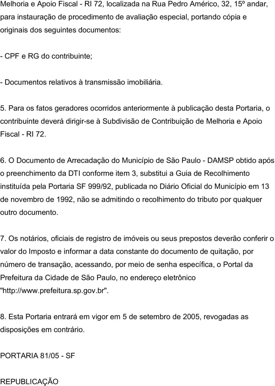 Para os fatos geradores ocorridos anteriormente à publicação desta Portaria, o contribuinte deverá dirigir-se à Subdivisão de Contribuição de Melhoria e Apoio Fiscal - RI 72. 6.