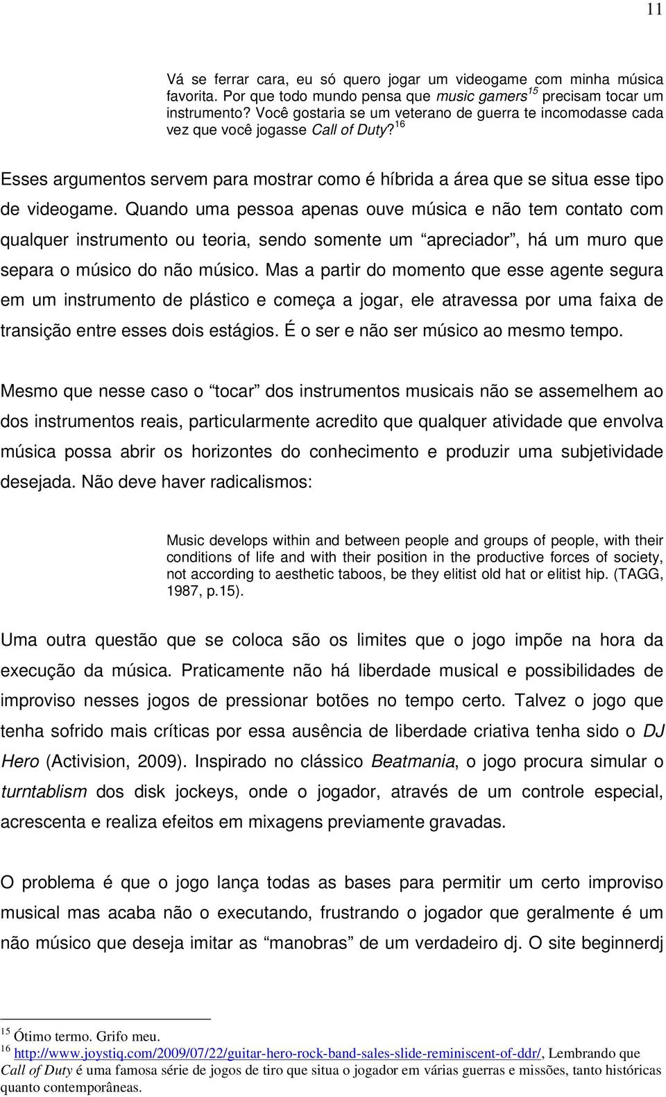 Quando uma pessoa apenas ouve música e não tem contato com qualquer instrumento ou teoria, sendo somente um apreciador, há um muro que separa o músico do não músico.