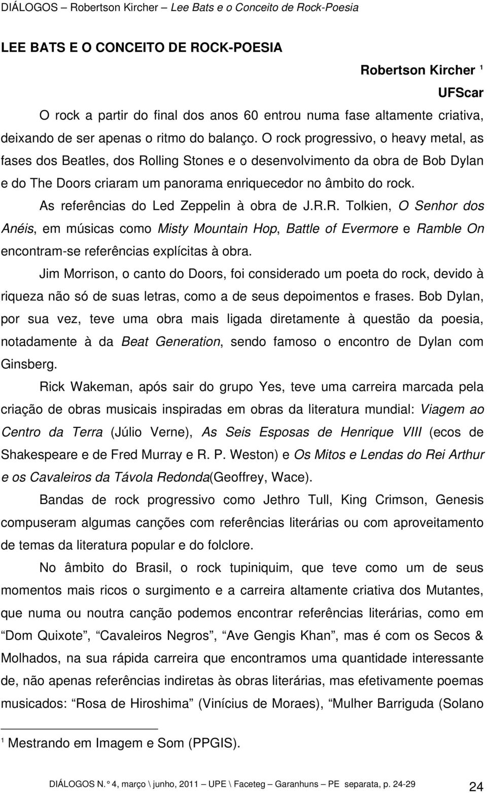 As referências do Led Zeppelin à obra de J.R.R. Tolkien, O Senhor dos Anéis, em músicas como Misty Mountain Hop, Battle of Evermore e Ramble On encontram-se referências explícitas à obra.