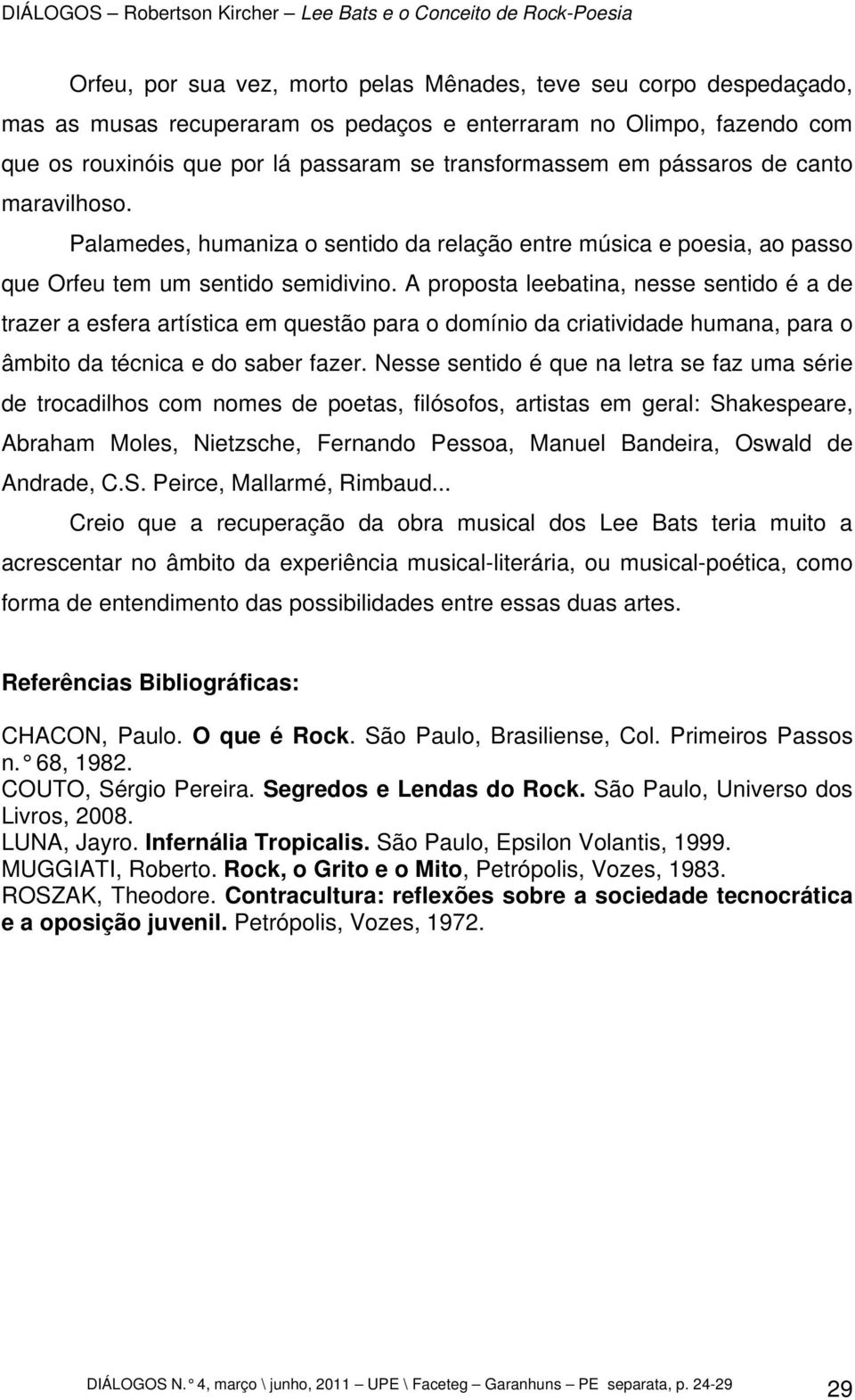 A proposta leebatina, nesse sentido é a de trazer a esfera artística em questão para o domínio da criatividade humana, para o âmbito da técnica e do saber fazer.