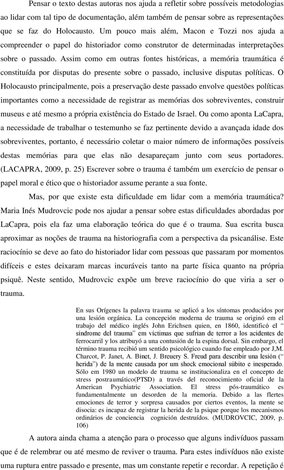 Assim como em outras fontes históricas, a memória traumática é constituída por disputas do presente sobre o passado, inclusive disputas políticas.