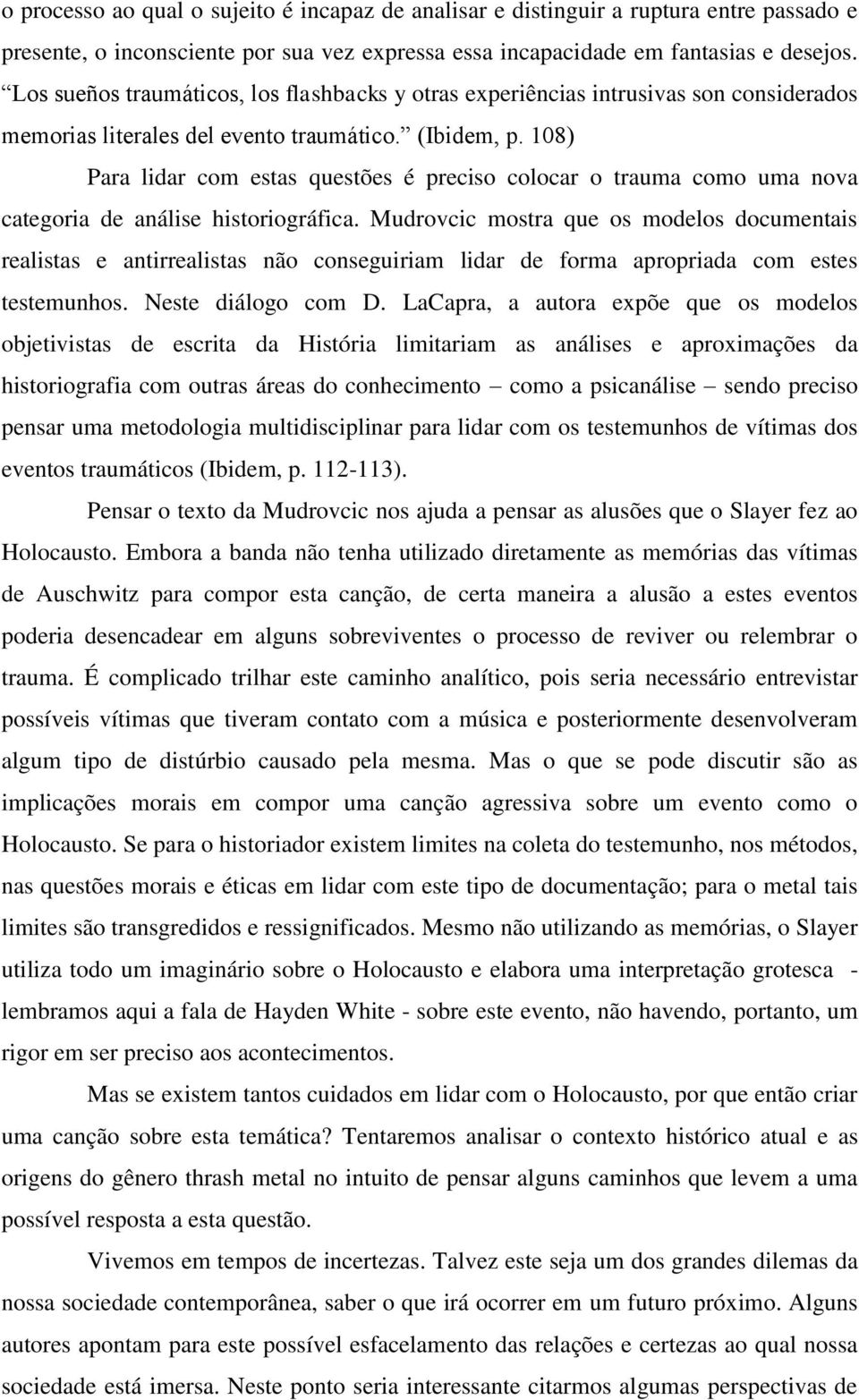 108) Para lidar com estas questões é preciso colocar o trauma como uma nova categoria de análise historiográfica.