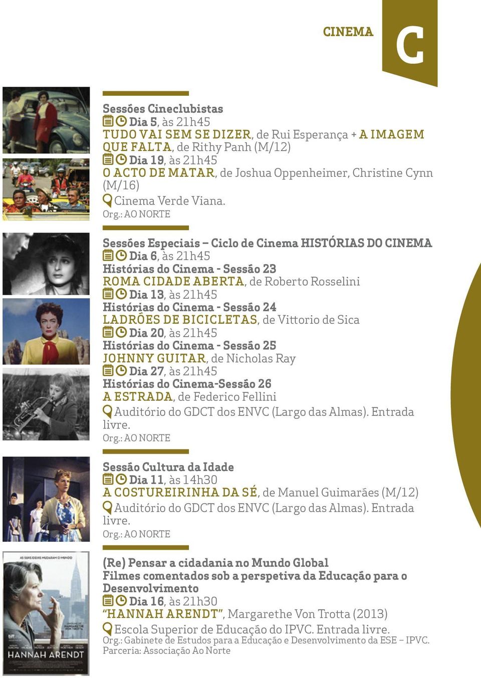 : AO NORTE Sessões Especiais Ciclo de Cinema HISTÓRIAS DO CINEMA Dia 6, às 21h45 Histórias do Cinema - Sessão 23 ROMA CIDADE ABERTA, de Roberto Rosselini Dia 13, às 21h45 Histórias do Cinema - Sessão