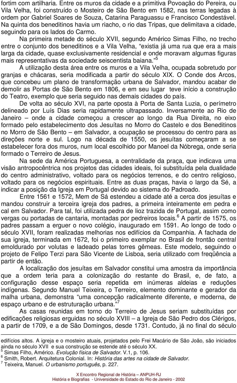 e Francisco Condestável. Na quinta dos beneditinos havia um riacho, o rio das Tripas, que delimitava a cidade, seguindo para os lados do Carmo.