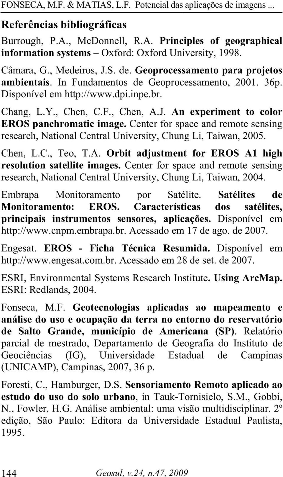 An experiment to color EROS panchromatic image. Center for space and remote sensing research, National Central University, Chung Li, Taiwan, 2005. Chen, L.C., Teo, T.A. Orbit adjustment for EROS A1 high resolution satellite images.