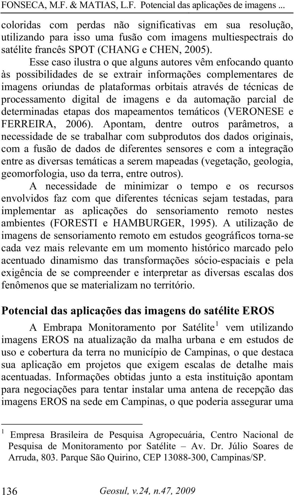 digital de imagens e da automação parcial de determinadas etapas dos mapeamentos temáticos (VERONESE e FERREIRA, 2006).