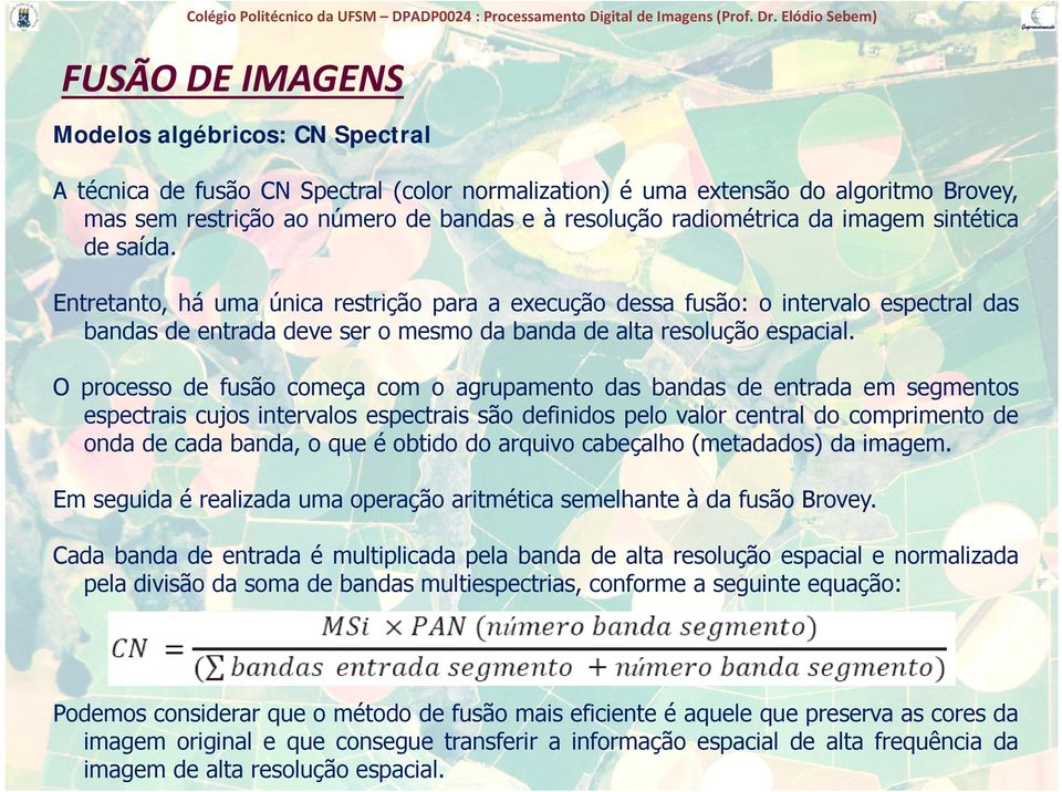 Entretanto, E t t t há uma única ú i restrição t i ã ara a execução ã dessa d f ã o intervalo fusão: i t l esectral t l das d bandas de entrada deve ser o mesmo da banda de alta resolução esacial.