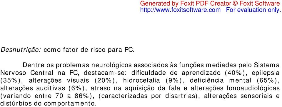 dificuldade de aprendizado (40%), epilepsia (35%), alterações visuais (20%), hidrocefalia (9%), deficiência mental